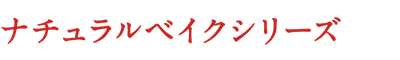 ナチュラルベイクシリーズ