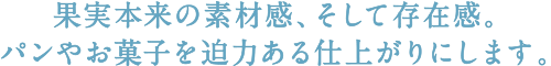 果実本来の素材感、そして存在感。パンやお菓子を迫力ある仕上がりにします。