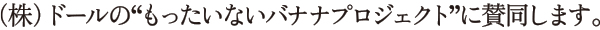 (株)ドールの”もったいないバナナプロジェクト”に賛同します。