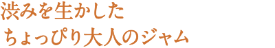 渋みを生かしたちょっぴり大人のジャム