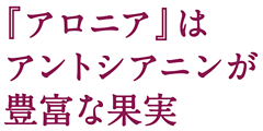 「アロニア」はアントシアニンが豊富な果実