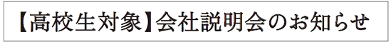 高校生対象　会社説明会のお知らせ